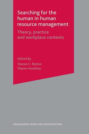 Searching for the Human in Human Resource Management: Theory, Practice and Workplace Contexts (Management, Work and Organisation,New