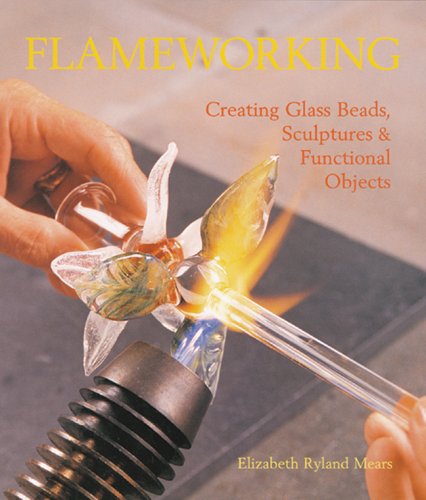 Flameworking: Creating Glass Beads, Sculptures & Functional Objects,Used