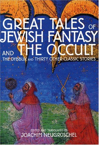 Great Tales of Jewish Fantasy and the Occult: The Dybbuk and Thirty Other Classic Stories,New
