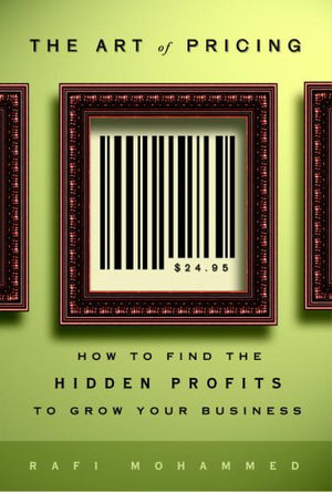 The Art Of Pricing: How To Find The Hidden Profits To Grow Your Business