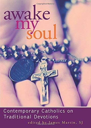 Awake My Soul: Contemporary Catholics On Traditional Devotions,Used
