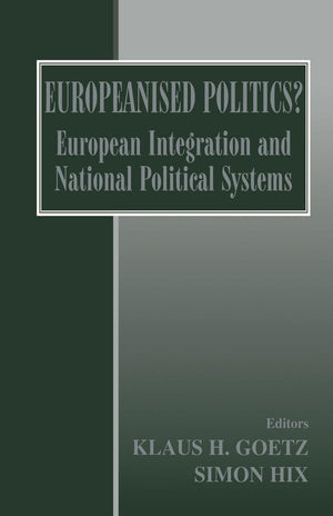 Europeanised Politics?: European Integration and National Political Systems,New