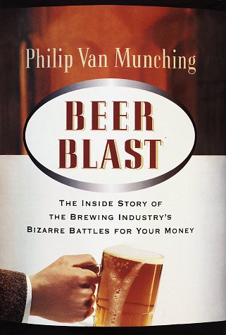 Beer Blast: The Inside Story of the Brewing Industry s Bizarre Battles for Your Money