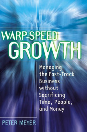 WarpSpeed Growth: Managing the FastTrack Business Without Sacrificing Time, People, and Money