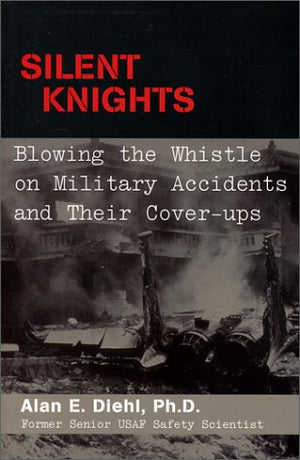 Silent Knights: Blowing the Whistle on Military Accidents and Their CoverUps,New