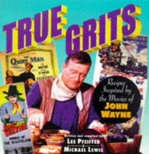 True Grits: Recipes Inspired by the Movies of John Wayne,New