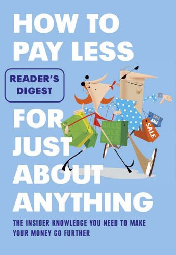 How to Pay Less for Just About Anything : The Insider Knowledge You Need to Make Your Money Go Further