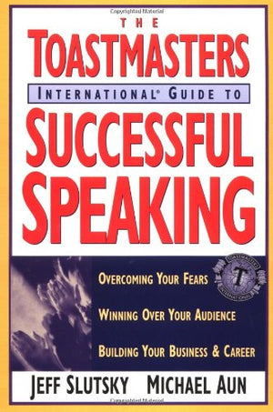 Toastmaster's International Guide to Successful Speaking: Overcoming Your Fears, Winning over Your Audience, Building Your Busin,New