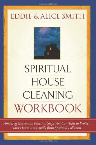 Spiritual Housecleaning: Amazing Stories and Practical Steps You Can Take to Protect Your Home and Family from Spiritual Polluti,New