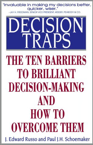 Decision Traps: The Ten Barriers To Decisionmaking And How To Overcome Them