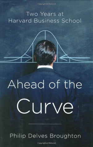 Ahead of the Curve: Two Years at Harvard Business School,New