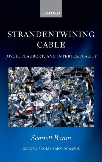 'Strandentwining Cable': Joyce, Flaubert, And Intertextuality (Oxford English Monographs)