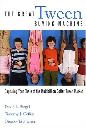 The Great Tween Buying Machine: Capturing Your Share of the MultiBillionDollar Tween Market,Used