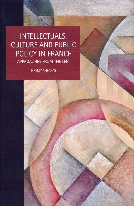 Intellectuals, Culture and Public Policy in France: Approaches from the Left (Studies in Social and Political Thought, 19),Used