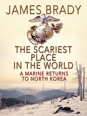 The Scariest Place in the World: A Marine Returns to North Korea