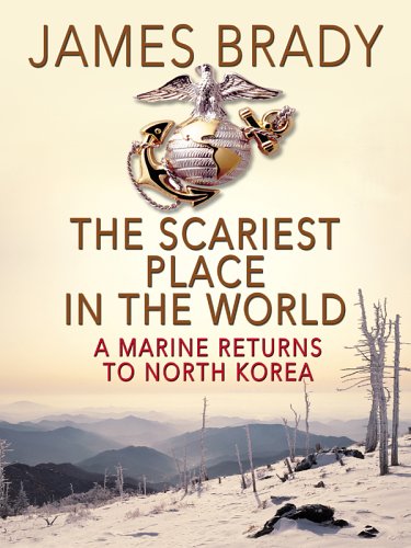 The Scariest Place in the World: A Marine Returns to North Korea