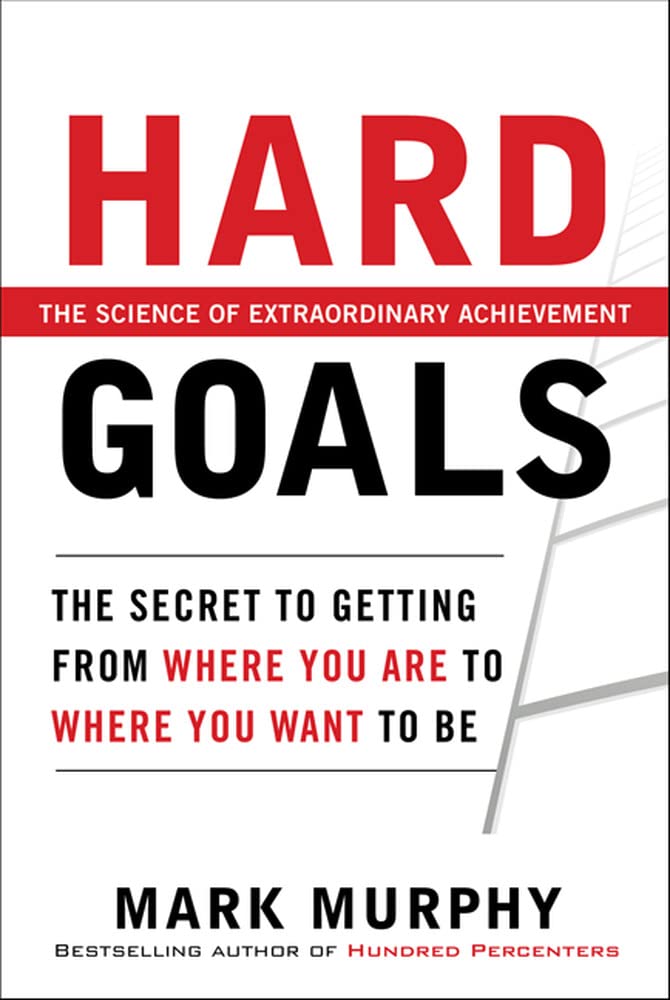 Hard Goals : The Secret to Getting from Where You Are to Where You Want to Be,New