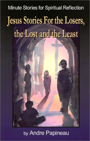 Jesus Stories For The Losers, The Lost, And The Least-used