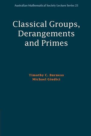 Classical Groups, Derangements and Primes (Australian Mathematical Society Lecture Series, Series Number 25),New