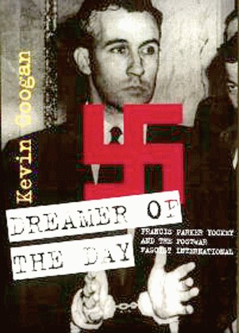 Dreamer of the Day: Francis Parker Yockeyand the Postwar Fascist International,New