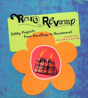 Retro Revamp: Funky Projects from Handbags to Housewares