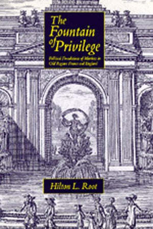 The Fountain of Privilege: Political Foundations of Markets in Old Regime France and England (California Series on Social Choice,New