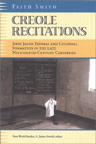 Creole Recitations: John Jacob Thomas And Colonial Formation In The Late Nineteenthcentury Caribbean (New World Studies),Used