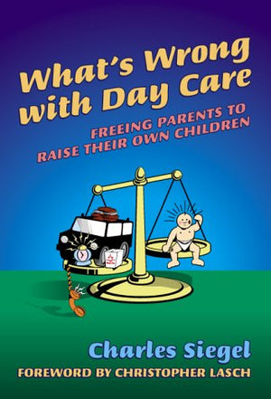 What's Wrong With Day Care: Freeing Parents to Raise Their Own Children,Used