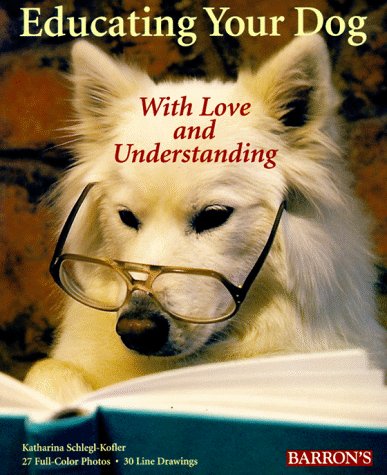 Educating Your Dog With Love and Understanding: The Basics of Appropriate Training for All Dogs, from Puppyhood Through Adulthoo,Used