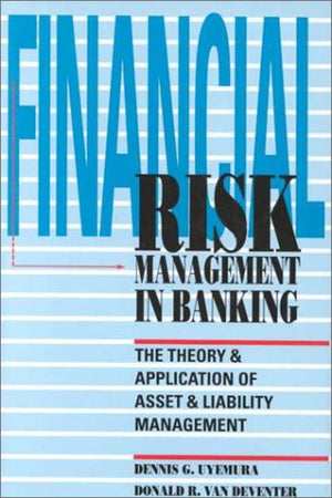 Financial Risk Management In Banking: The Theory and Application of Asset and Liability Management,New