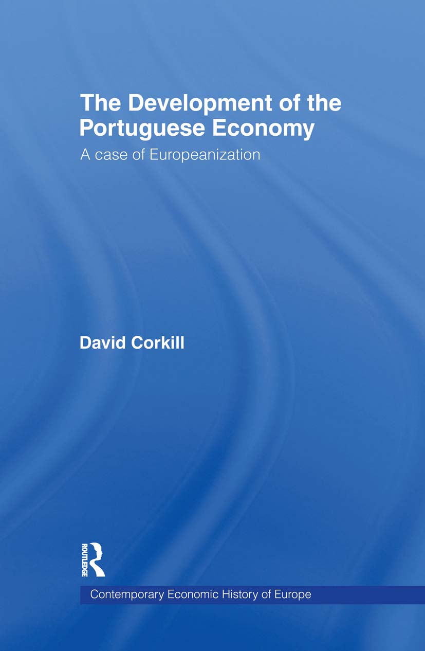 Development of the Portugese Economy: A Case of Europeanization (Contemporary Economic History of Europe),New