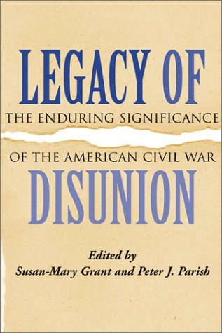 Legacy of Disunion: The Enduring Significance of the American Civil War (Conflicting Worlds: New Dimensions of the American Civi