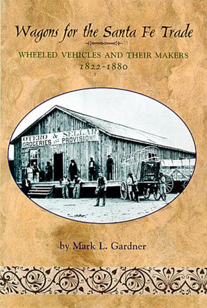 Wagons for the Santa Fe Trade: Wheeled Vehicles and Their Makers, 18221880,Used
