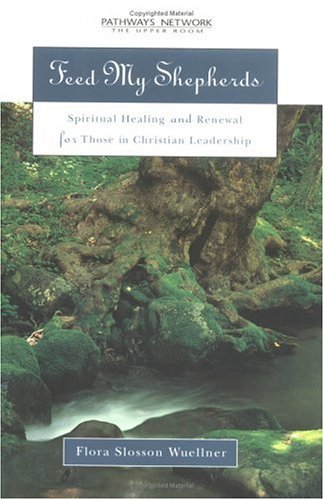 Feed My Shepherds: Spiritual Healing and Renewal for Those in Christian Leadership,New