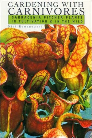 Gardening With Carnivores: Sarracenia Pitcher Plants In Cultivation & In The Wild,Used
