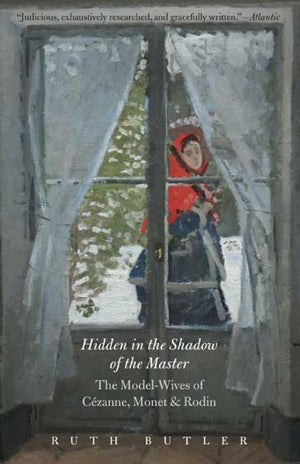 Hidden in the Shadow of the Master: The ModelWives of Czanne, Monet, and Rodin,Used