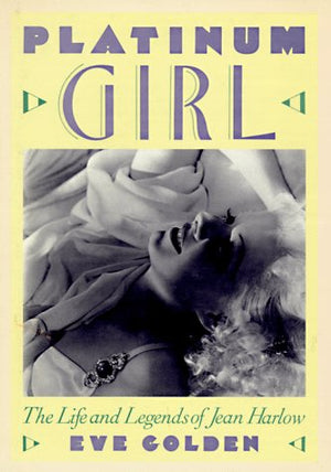 Platinum Girl: The Life And Legends Of Jean Harlow