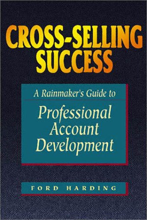 CrossSelling Success: A Rainmaker's Guide to Professional Account Development,New