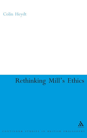Rethinking Mill's Ethics: Character and Aesthetic Education (Continuum Studies in British Philosophy),Used