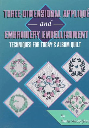 ThreeDimensional Applique and Embroidery Embellishment: Techniques for Today's Album Quilt,Used
