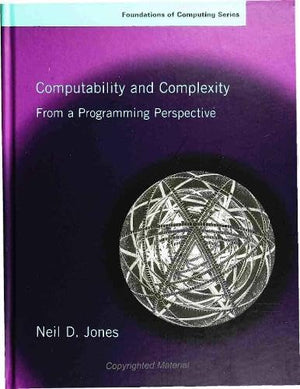 Computability and Complexity: From a Programming Perspective (Foundations of Computing) (FOUNDATIONS OF COMPUTING SERIES),New