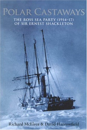 Polar Castaways: The Ross Sea Party of Sir Ernest Shackleton, 191417,Used