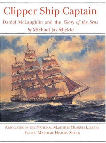 Clipper Ship Captain: Daniel McLaughlin and the Glory of the Seas (Pacific Maritime History Series)