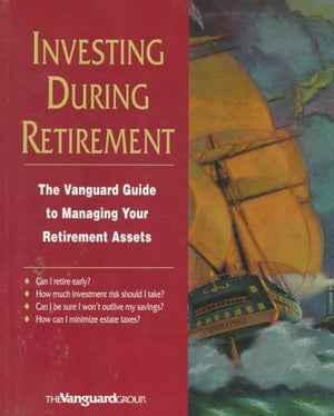 Invest During Retirement: The Vanguard Guide To Managing Your Retirement Assets,New