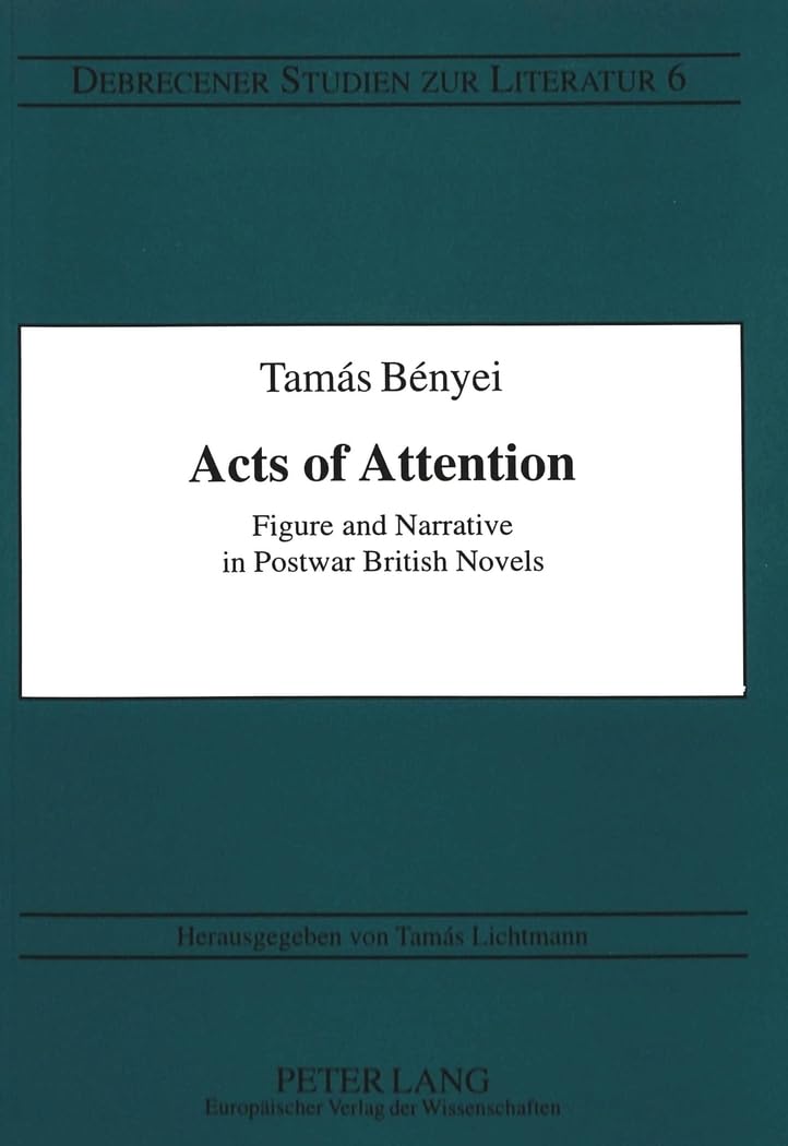 Acts of Attention: Figure and Narrative in Postwar British Novels (Debrecener Studien zur Literatur),Used