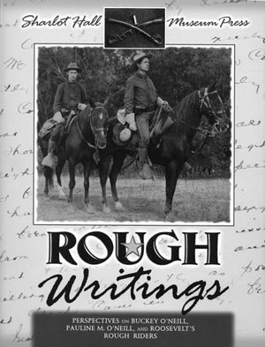 Rough Writings: Perspectives On Buckey O'Neill, Pauline M. O'Neill, And Roosevelt'S Rough Riders,Used