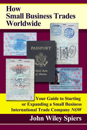 How Small Business Trades Worldwide: Your Guide To Starting Or Expanding A Small Business International Trade Company Now,Used