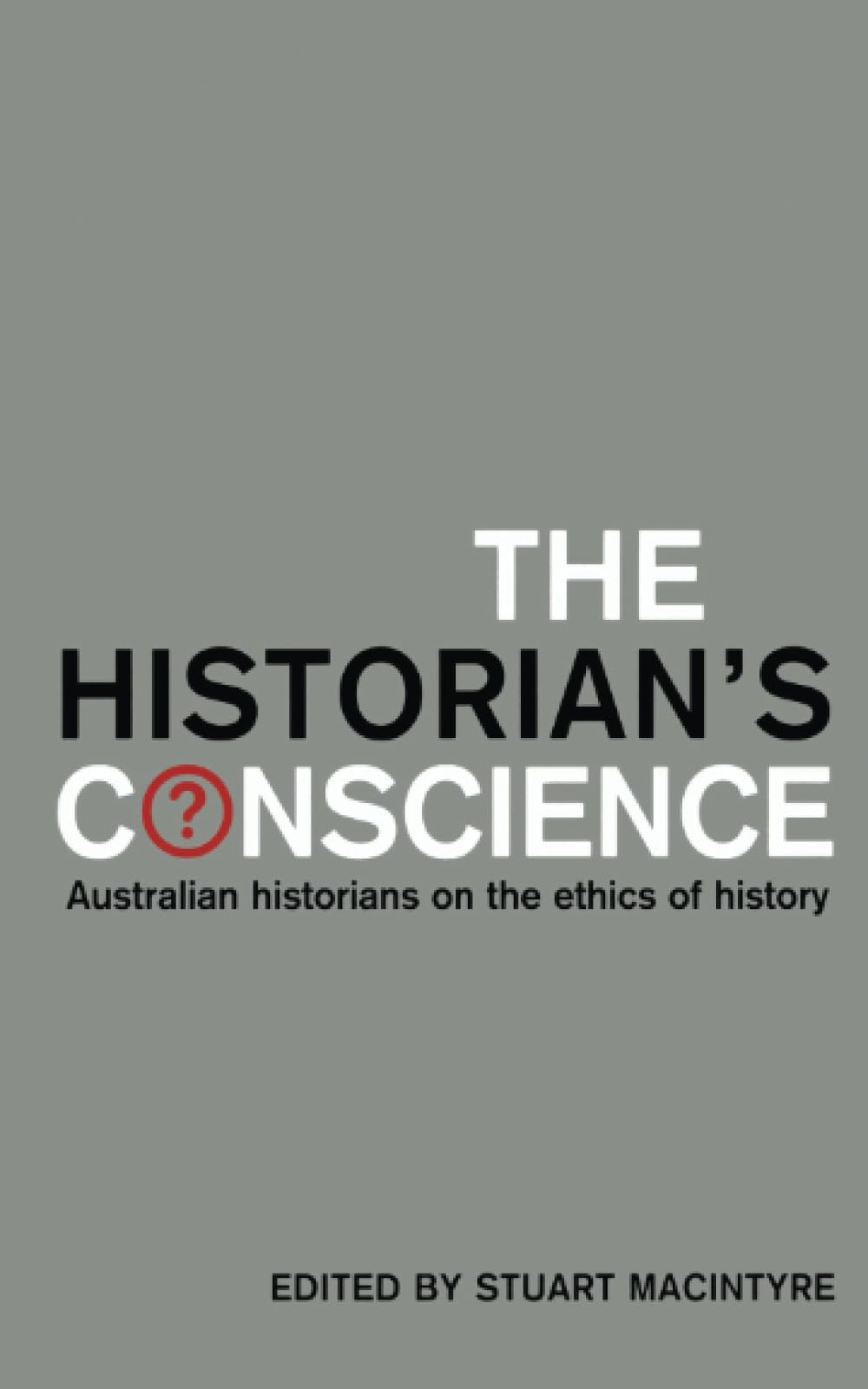 The Historian's Conscience: Australian Historians on the Ethics of History,Used
