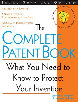 The Complete Patent Book : Everything You Need to Obtain Your Patent (Legal Survival Guides)