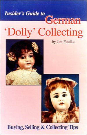 Insider's Guide to German 'Dolly' Collecting: Girl Bisque Dolls : Buying, Selling & Collecting Tips,Used